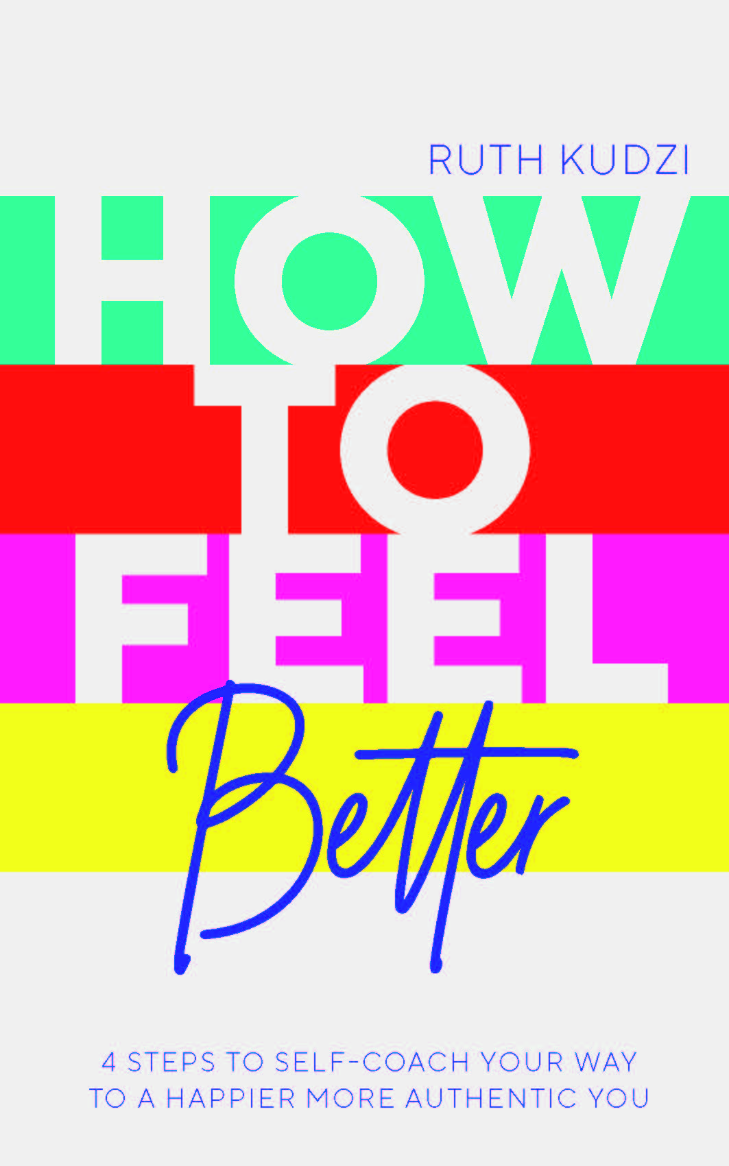 How to Feel Better : 4 Steps to Self-Coach Your Way to a Happier More Authentic You